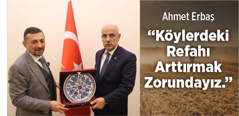 Ahmet Erbaş, “KÖYLERDEKİ REFAHI ARTTIRMAK ZORUNDAYIZ.”