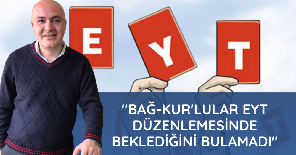 BAĞ-KUR'LULAR EYT DÜZENLEMESİNDE BEKLEDİĞİNİ BULAMADI